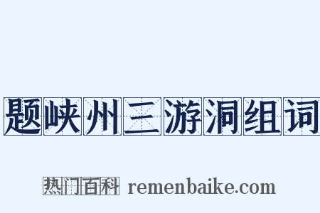 题峡州三游洞组词是什么意思的图片